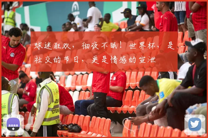 球迷狂欢，彻夜不眠！世界杯，是社交的节日，更是情感的宣泄