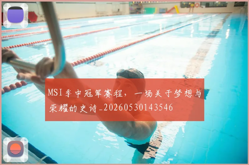 MSI季中冠军赛程,一场关于梦想与荣耀的史诗_20260530143546