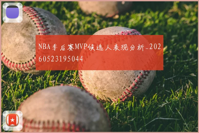 NBA季后赛MVP候选人表现分析_20260523195044
