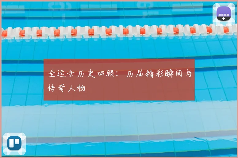 全运会历史回顾：历届精彩瞬间与传奇人物