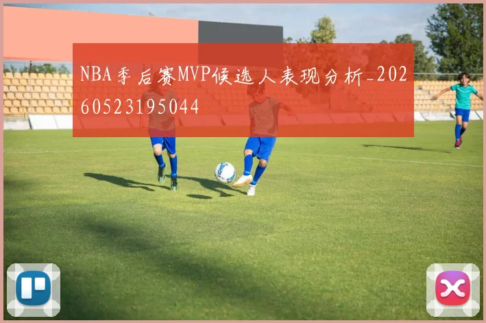 NBA季后赛MVP候选人表现分析_20260523195044